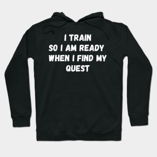 I train so I am ready when I find my quest Hoodie